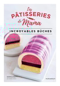 Les pâtisseries de Mama : Incroyables bûches