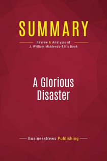 Summary: A Glorious Disaster : Review and Analysis of J. William Middendorf II's Book