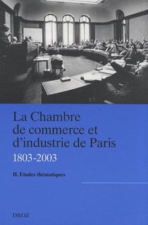 La chambre de commerce et d'industrie de Paris Tome 2 (1803-2003) - études thématiques