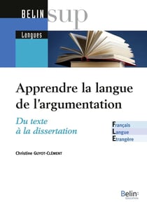 Apprendre / enseigner la langue de l'argumentation : du texte à la dissertation
