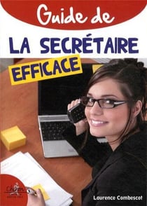 Guide de la secrétaire efficace - organiser, encadrer, gérer