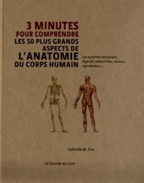 3 minutes pour comprendre : les 50 plus grands aspects de l'anatomie du corps humain - les systèmes musculaire, digestif, endocrinien, nerveux, reproducteur...