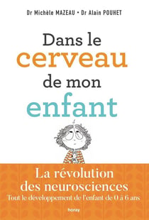 Dans le cerveau de mon enfant - la révolution des neurosciences - tout le développement de l'enfant de 0 à 6 ans