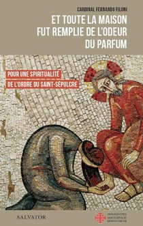 La maison fut remplie de l'odeur du parfum - pour une spiritualité de l'ombre du Saint-Sépulcre