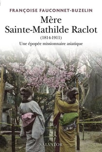 Mère Sainte-Mathilde Raclot (1814-1911). missionnaire en Asie
