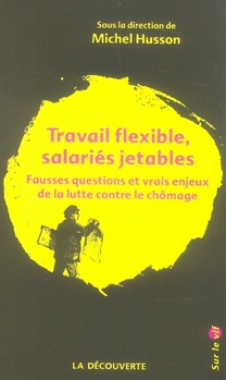 Travail flexible salariés jetables - fausses questions et vrais enjeux de la lutte contre le chômage