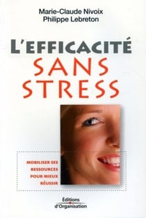 L'efficacité sans stress : Mobiliser ses ressources pour mieux réussir