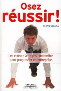 Osez réussir ! - les erreurs à ne pas commettre pour progresser en entreprise