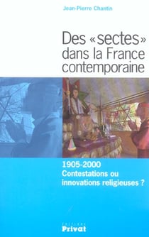 Sectes dans la france contemporaine - 1905-2000, contestations ou innovations religieuses ?