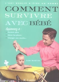 L'art oublié d'être un homme - comment survivre avec bébé