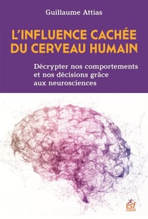 L'influence cachée du cerveau humain : Décrypter nos comportements et nos décisions grâce aux neurosciences