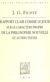 Rapport clair comme le jour adressé au grand public sur le caractère propre de la philosophie nouvelle (1801) et autres textes