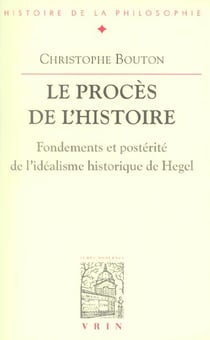 Le procès de l'Histoire - fondements et postérité de l'idéalisme historique de Hegel