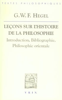 Lecons sur l'histoire de la philosophie - introduction, bibliographie, philosophie orientale