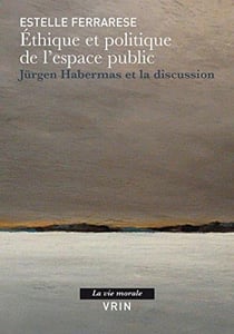 Éthique et politique de l'espace public - Jürgen Habermas et la discussion