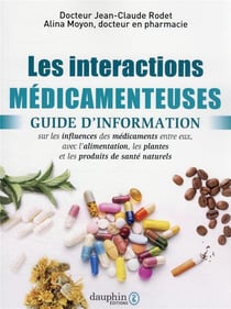 Les interactions médicamenteuses : guide d'information sur les infuences des médicaments entre eux, avec l'alimentation, les plantes et les produits de santé naturels