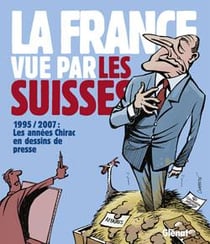 La france vue par les Suisses - 1995/2007, les années Chirac en dessins de presse