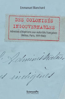 Des colonisés ingouvernables : Adresses d'Algériens aux autorités françaises (Akbou, Paris, 1919-1940)