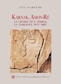 Karnak, Amon-Rê - la genèse d'un temple, la naissance d'un dieu
