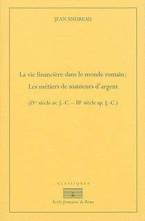 La vie financiere dans le monde romain : les metiers de manieurs d'argent (ive s : LES METIERS DE MANIEURS D?ARGENT (IVE SIECLE AV. J.-C. ? IIIE SIECLE AP. J.-C.)
