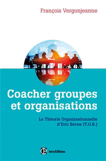Coacher groupes et organisations - 2e ed. - la theorie organisationnelle d'eric berne (t.o.b.)