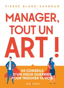 Manager, tout un art ! - 50 conseils d'un vieux guerrier pour trouver ta voie