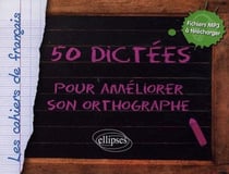 50 dictées pour améliorer son orthographe