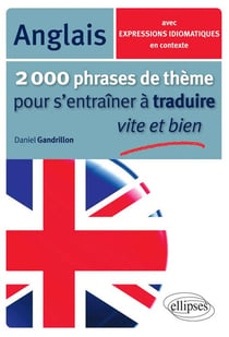 2000 phrases de thème anglais pour s'entraîner à traduire vite et bien avec expressions idiomatiques
