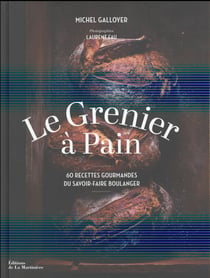 Grenier A Pain : 60 Recettes Gourmandes Du Savoir-Faire Boulanger