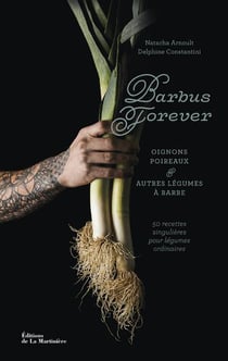 Barbus forever : oignons, poireaux et autres légumes à barbe, 50 recettes singulières pour légumes ordinaires