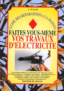 Guide des reparations a la maison - faites vous-meme vos travaux d'electricite