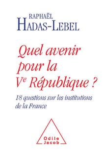 Quel avenir pour la Ve République ? 18 questions sur les institutions de la France