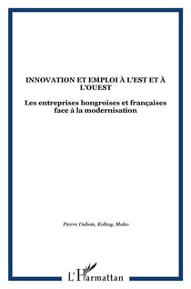 Innovation et emploi a l'est et a l'ouest - les entreprises hongroises et francaises face a la moder
