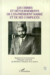 Les crimes et détournements de l'ex-président Habré et de ses complices - rapport de la Commission d'enquête nationale du Ministère tchadien de la Justice