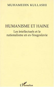 Humanisme et haine - les intellectuels et le nationalisme en ex-Yougoslavie