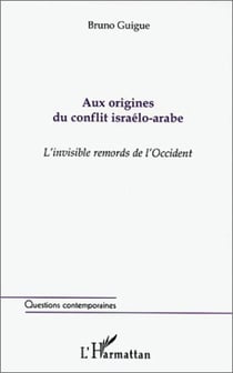 Aux origines du conflit israelo-arabe - l'invisible remords de l'occident