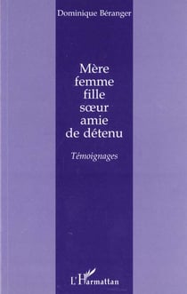 MÈRE FEMME FILLE S?UR AMIE DE DÉTENU : Témoignages