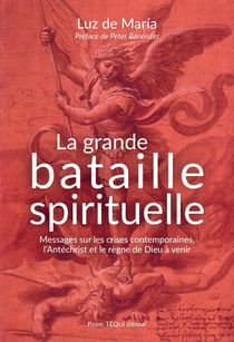 La grande bataille spirituelle : Messages sur les crises contemporaines, l'antéchrist et le règne de Dieu à venir