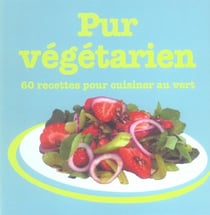 Pur vegetarien-60 recettes pour cuisiner au vert