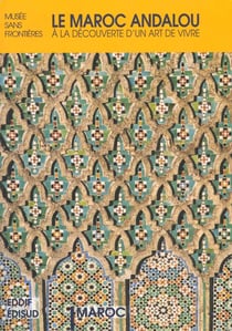 Le maroc andalou - l'art islamique en mediterranee