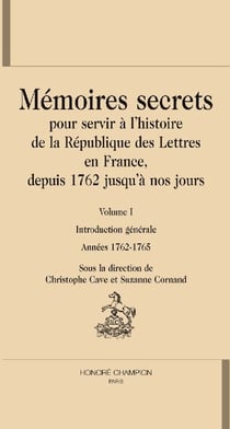 Mémoires secrets, pour servir à l'histoire de la république des lettres en France depuis 1762 jusqu'à nos jours Tome 1