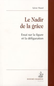 Le nadir de la grâce - essai sur la figure et la défiguration