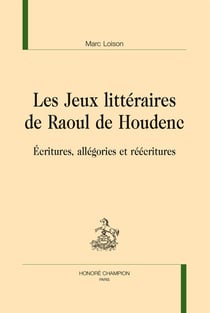 Les jeux littéraires de raoul de houdenc - écritures, allégories et réécritures