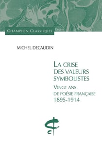 La crise des valeurs symbolistes - vingt ans de poésie française 1895 - 1914