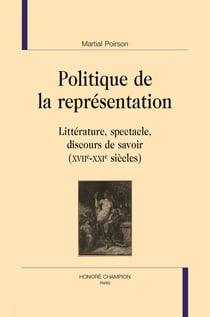 Politique de la représentation - littérature, spectacle, discours de savoir (xvii-xxie siècles)
