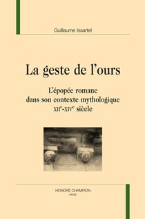 La geste de l'ours - l'épopée romane dans son contexte mythologique (XIIe-XIVe siècles)