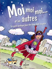 Moi, moi, moi... et les autres - le guide pratique pour être bien dans sa peau