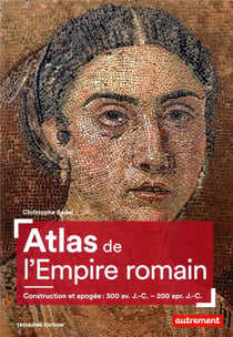 Atlas de l'Empire romain - construction et apogée : 300 av. J.-C. - 200 apr. J.-C. (3e édition)
