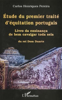 ÉTUDE DU PREMIER TRAITÉ D'ÉQUITATION PORTUGAIS : « Livro da ensinança de bem cavalgar toda sela », du roi Dom Duarte