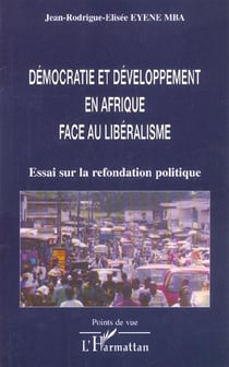 DÉMOCRATIE ET DÉVELOPPEMENT EN AFRIQUE FACE AU LIBÉRALISME : Essai sur la refondation politique